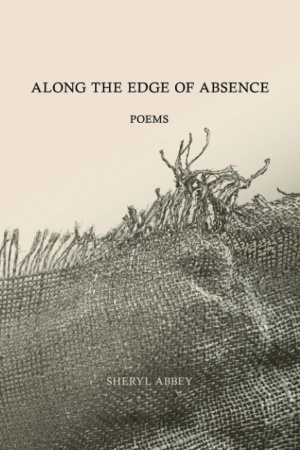 Along the Edge of Absence: Poems 2022 by Sheryl Abbey